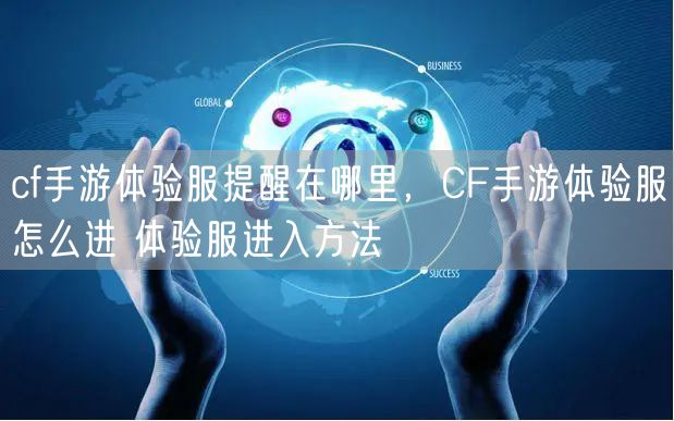 cf手游体验服提醒在哪里，CF手游体验服怎么进 体验服进入方法