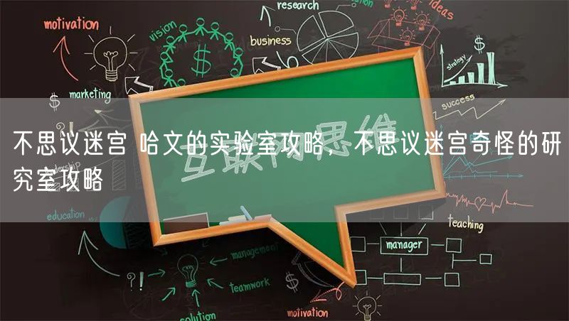 不思议迷宫 哈文的实验室攻略，不思议迷宫奇怪的研究室攻略
