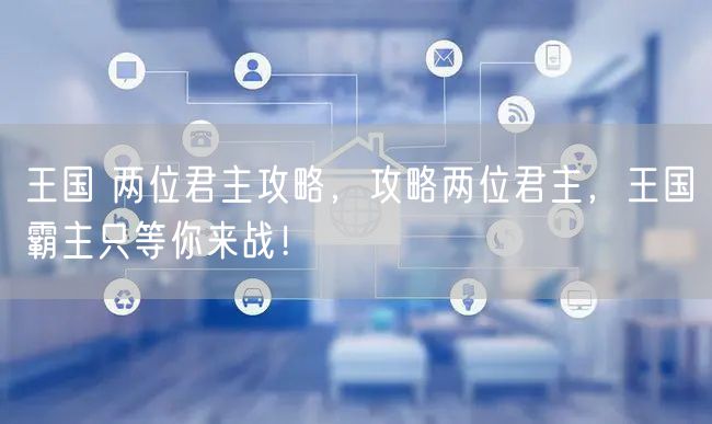王国 两位君主攻略，攻略两位君主，王国霸主只等你来战！