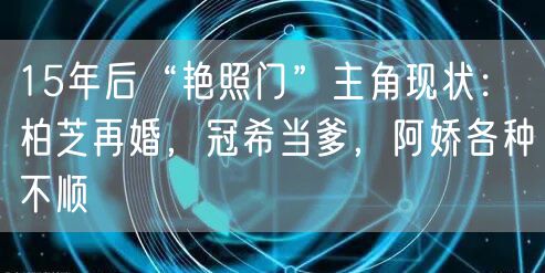 15年后“艳照门”主角现状：柏芝再婚，冠希当爹，阿娇各种不顺