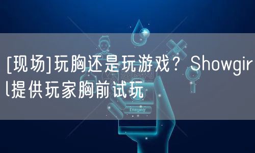 [现场]玩胸还是玩游戏？Showgirl提供玩家胸前试玩