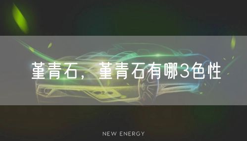 堇青石，堇青石有哪3色性