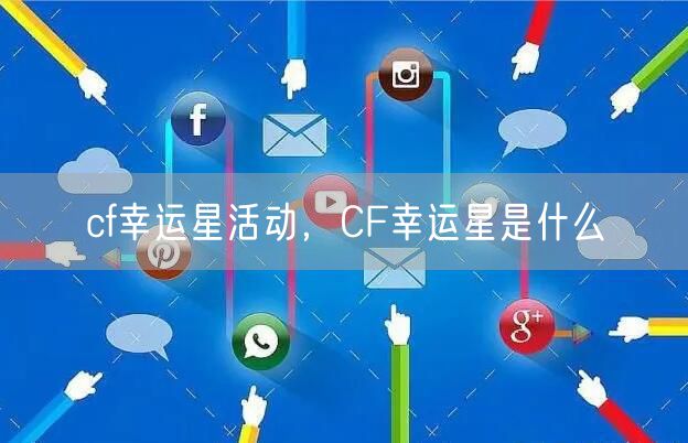 cf幸运星活动，CF幸运星是什么