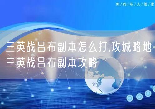 三英战吕布副本怎么打,攻城略地三英战吕布副本攻略