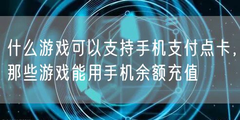 什么游戏可以支持手机支付点卡，那些游戏能用手机余额充值