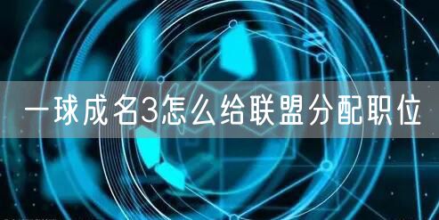一球成名3怎么给联盟分配职位