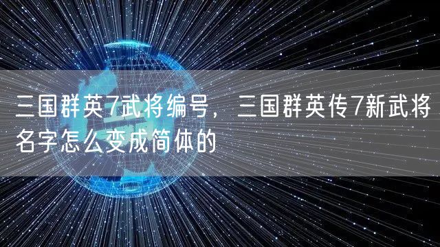三国群英7武将编号，三国群英传7新武将名字怎么变成简体的