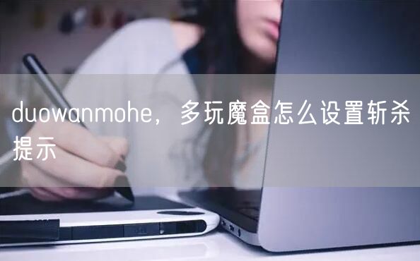 duowanmohe，多玩魔盒怎么设置斩杀提示