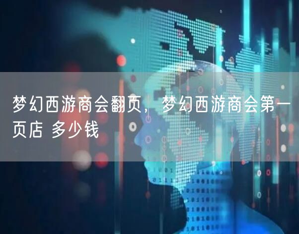 梦幻西游商会翻页，梦幻西游商会第一页店 多少钱