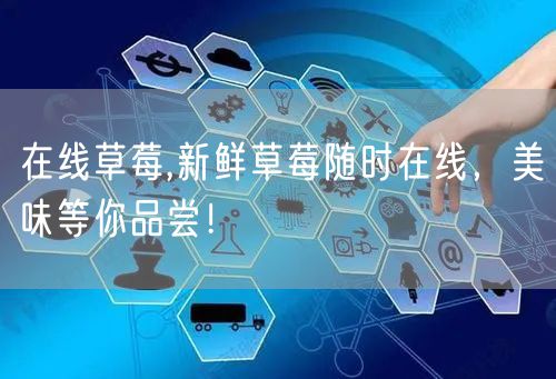 在线草莓,新鲜草莓随时在线，美味等你品尝！