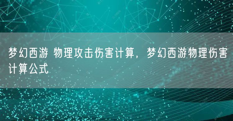 梦幻西游 物理攻击伤害计算，梦幻西游物理伤害计算公式