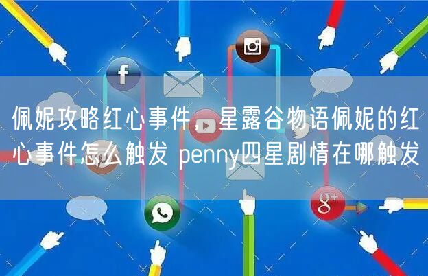 佩妮攻略红心事件，星露谷物语佩妮的红心事件怎么触发 penny四星剧情在哪触发