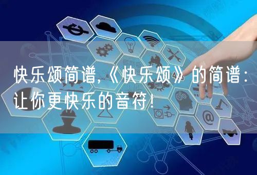 快乐颂简谱,《快乐颂》的简谱：让你更快乐的音符！