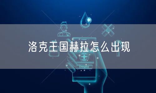 洛克王国赫拉怎么出现