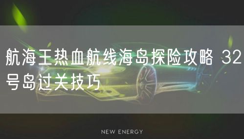 航海王热血航线海岛探险攻略 32号岛过关技巧