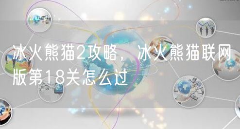冰火熊猫2攻略，冰火熊猫联网版第18关怎么过