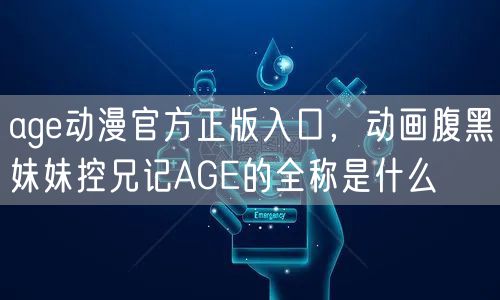 age动漫官方正版入口，动画腹黑妹妹控兄记AGE的全称是什么
