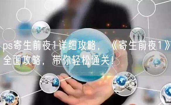 ps寄生前夜1详细攻略，《寄生前夜1》全面攻略，带你轻松通关！
