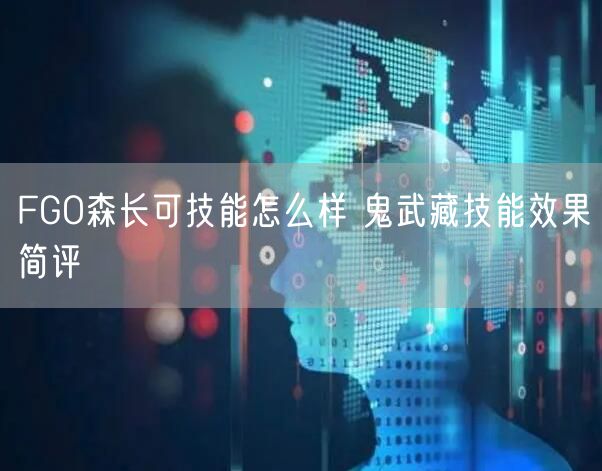 FGO森长可技能怎么样 鬼武藏技能效果简评
