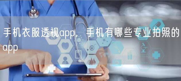 手机衣服透视app，手机有哪些专业拍照的app