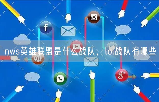 nws英雄联盟是什么战队，lol战队有哪些