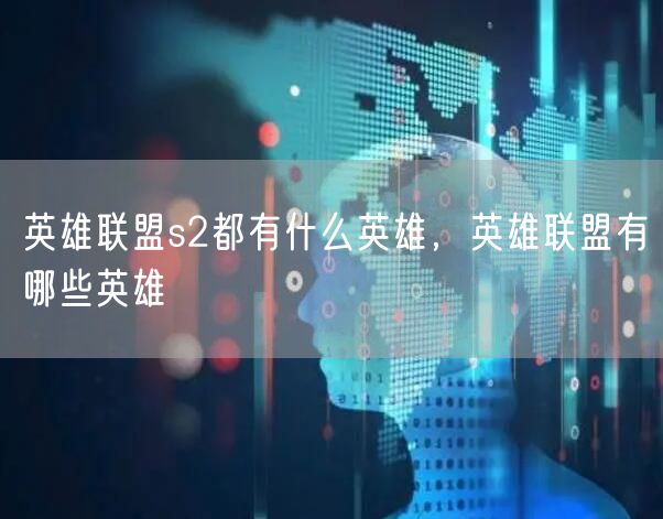 英雄联盟s2都有什么英雄，英雄联盟有哪些英雄