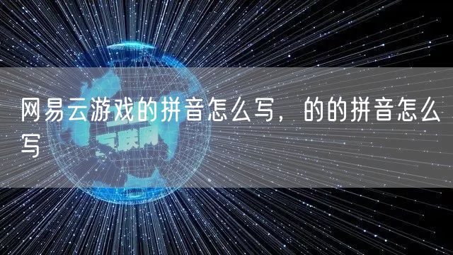 网易云游戏的拼音怎么写，的的拼音怎么写