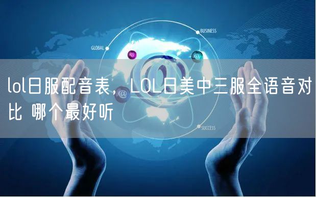 lol日服配音表，LOL日美中三服全语音对比 哪个最好听