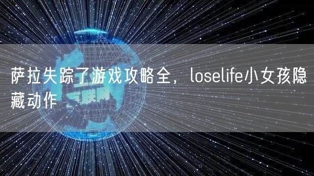 萨拉失踪了游戏攻略全，loselife小女孩隐藏动作
