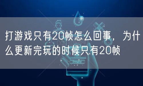 打游戏只有20帧怎么回事，为什么更新完玩的时候只有20帧