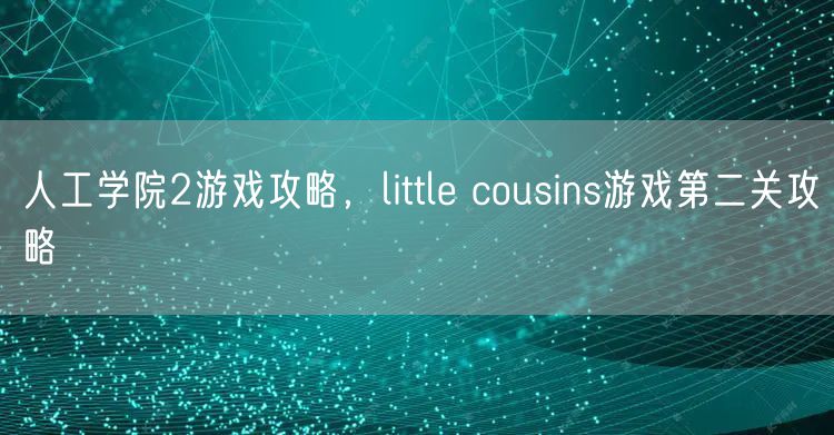 人工学院2游戏攻略，little cousins游戏第二关攻略