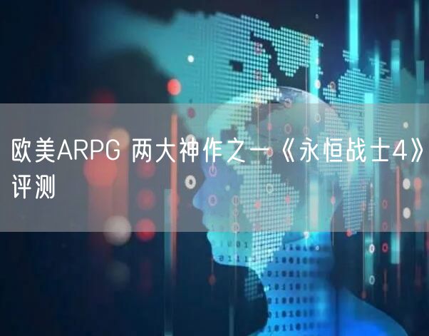 欧美ARPG 两大神作之一《永恒战士4》评测