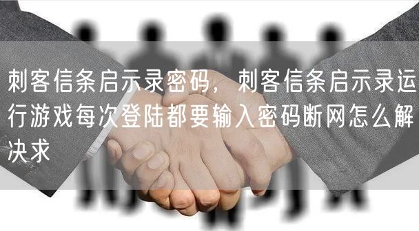 刺客信条启示录密码，刺客信条启示录运行游戏每次登陆都要输入密码断网怎么解决求