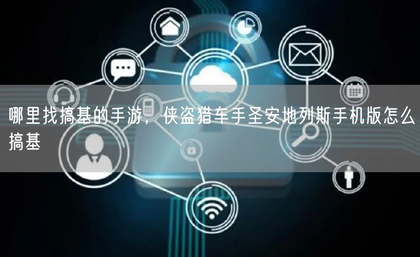 哪里找搞基的手游，侠盗猎车手圣安地列斯手机版怎么搞基