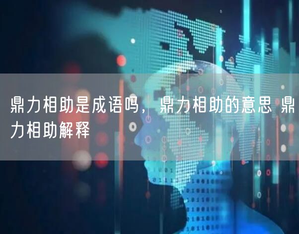 鼎力相助是成语吗，鼎力相助的意思 鼎力相助解释