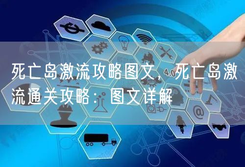 死亡岛激流攻略图文，死亡岛激流通关攻略：图文详解