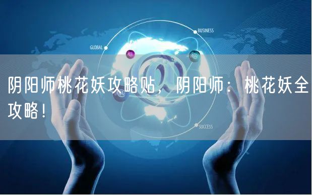阴阳师桃花妖攻略贴，阴阳师：桃花妖全攻略！