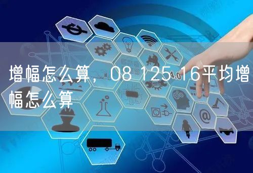 增幅怎么算，08 125 16平均增幅怎么算