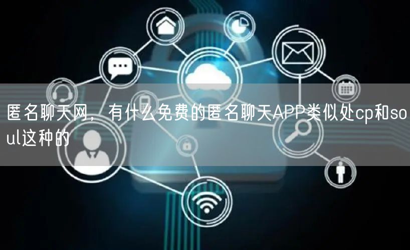 匿名聊天网，有什么免费的匿名聊天APP类似处cp和soul这种的