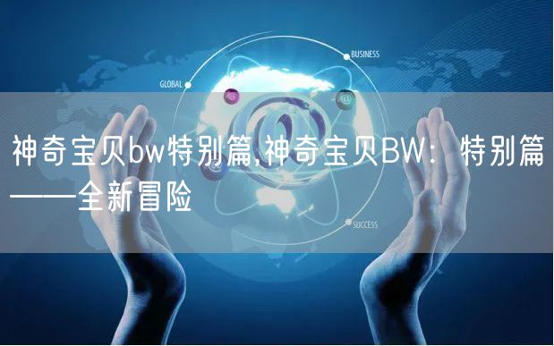 神奇宝贝bw特别篇,神奇宝贝BW：特别篇——全新冒险