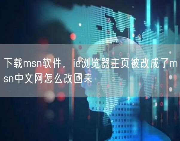 下载msn软件，ie浏览器主页被改成了msn中文网怎么改回来