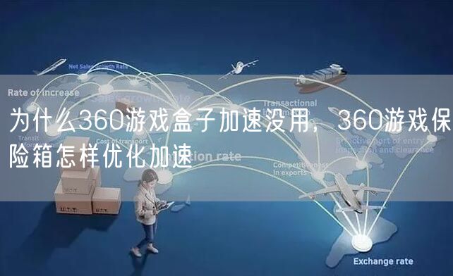 为什么360游戏盒子加速没用，360游戏保险箱怎样优化加速