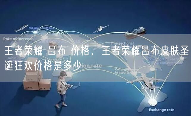 王者荣耀 吕布 价格，王者荣耀吕布皮肤圣诞狂欢价格是多少