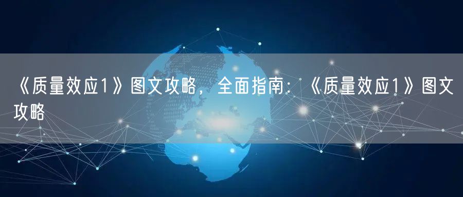《质量效应1》图文攻略，全面指南：《质量效应1》图文攻略