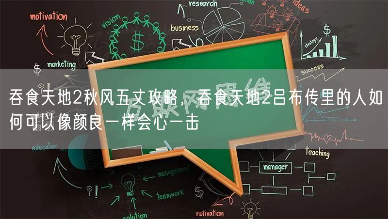 吞食天地2秋风五丈攻略，吞食天地2吕布传里的人如何可以像颜良一样会心一击