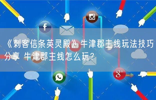 《刺客信条英灵殿》牛津郡主线玩法技巧分享 牛津郡主线怎么玩？