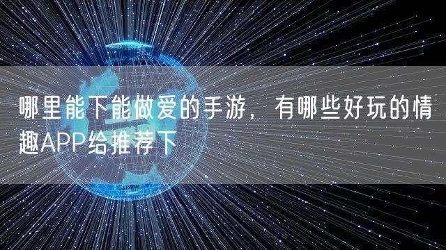哪里能下能做爱的手游，有哪些好玩的情趣APP给推荐下