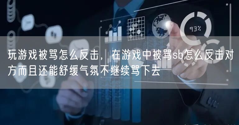 玩游戏被骂怎么反击，在游戏中被骂sb怎么反击对方而且还能舒缓气氛不继续骂下去