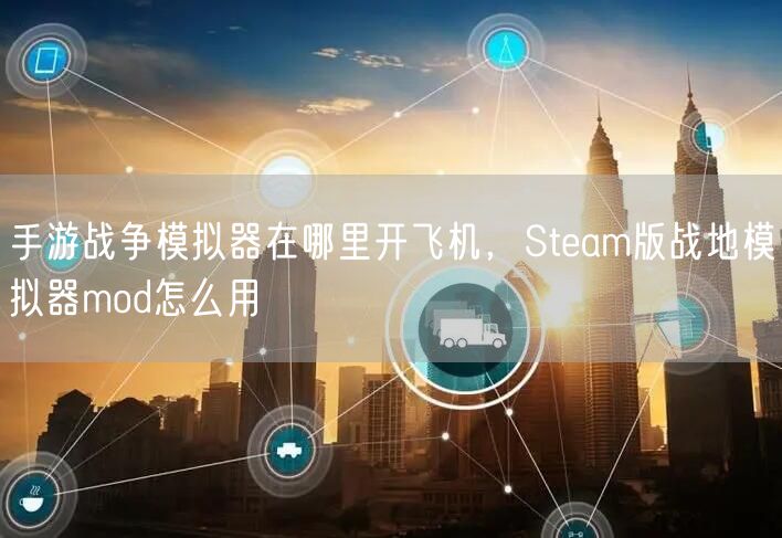 手游战争模拟器在哪里开飞机，Steam版战地模拟器mod怎么用