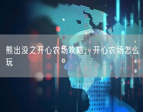 熊出没之开心农场攻略，开心农场怎么玩